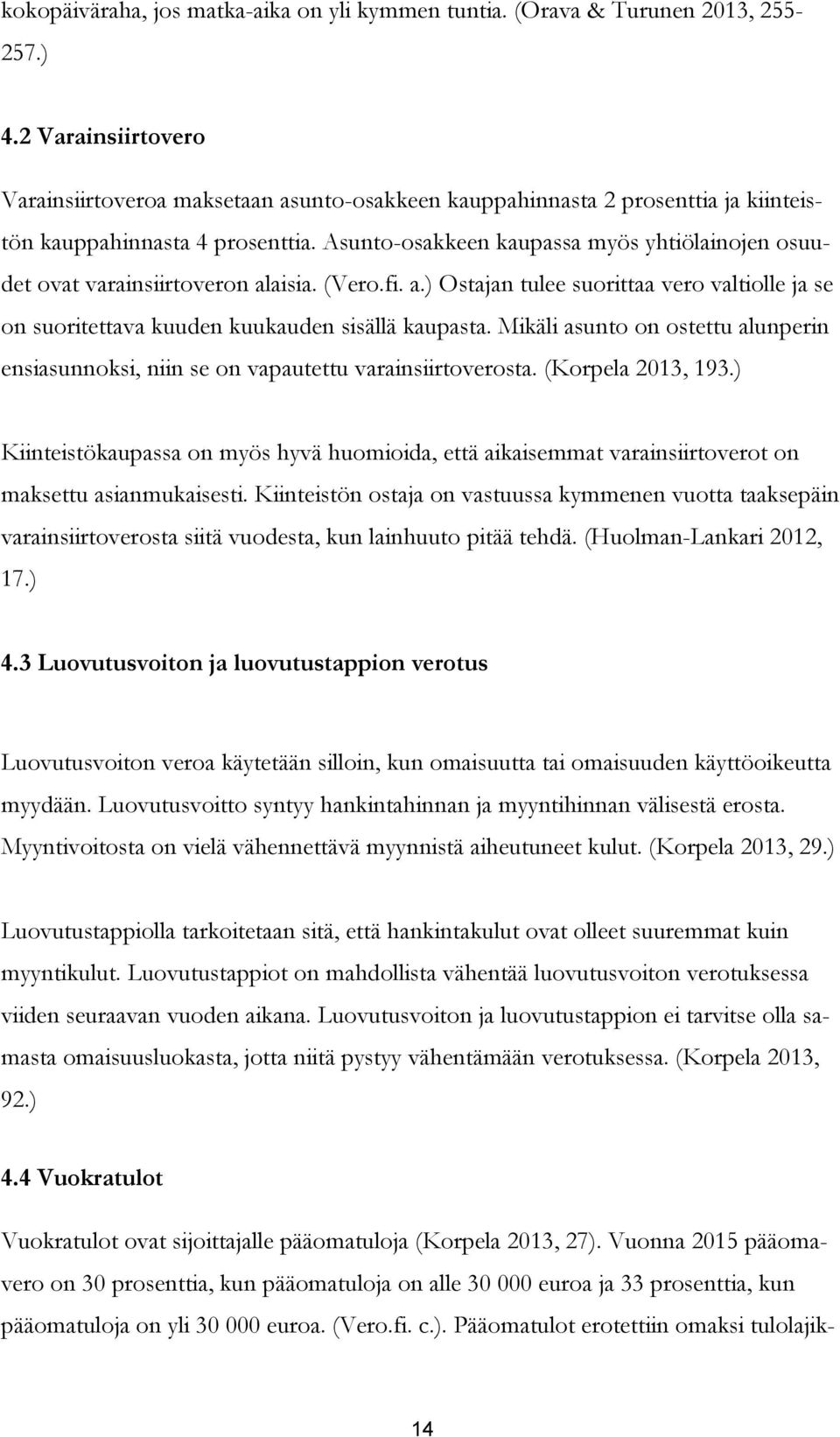 Asunto-osakkeen kaupassa myös yhtiölainojen osuudet ovat varainsiirtoveron alaisia. (Vero.fi. a.) Ostajan tulee suorittaa vero valtiolle ja se on suoritettava kuuden kuukauden sisällä kaupasta.