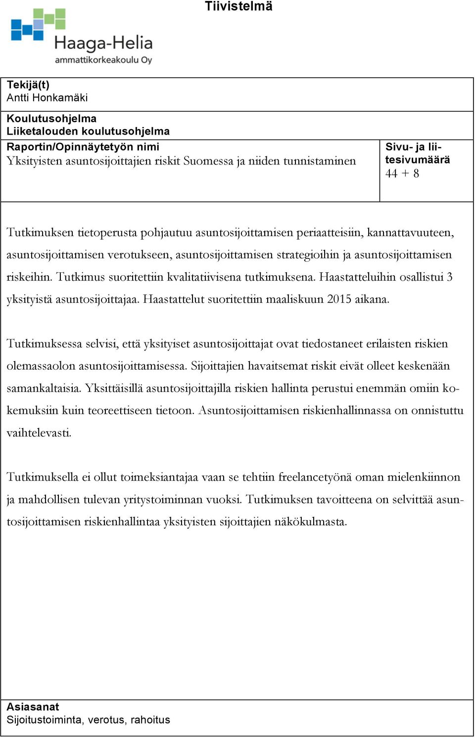riskeihin. Tutkimus suoritettiin kvalitatiivisena tutkimuksena. Haastatteluihin osallistui 3 yksityistä asuntosijoittajaa. Haastattelut suoritettiin maaliskuun 2015 aikana.