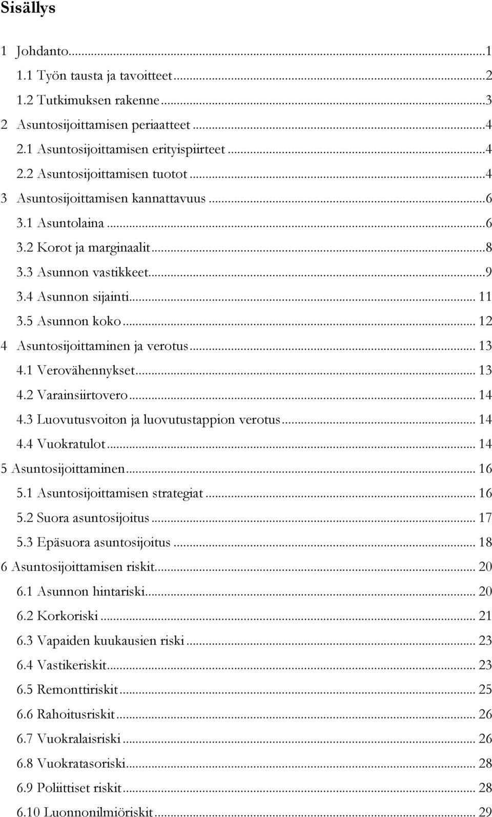 .. 12 4 Asuntosijoittaminen ja verotus... 13 4.1 Verovähennykset... 13 4.2 Varainsiirtovero... 14 4.3 Luovutusvoiton ja luovutustappion verotus... 14 4.4 Vuokratulot... 14 5 Asuntosijoittaminen... 16 5.
