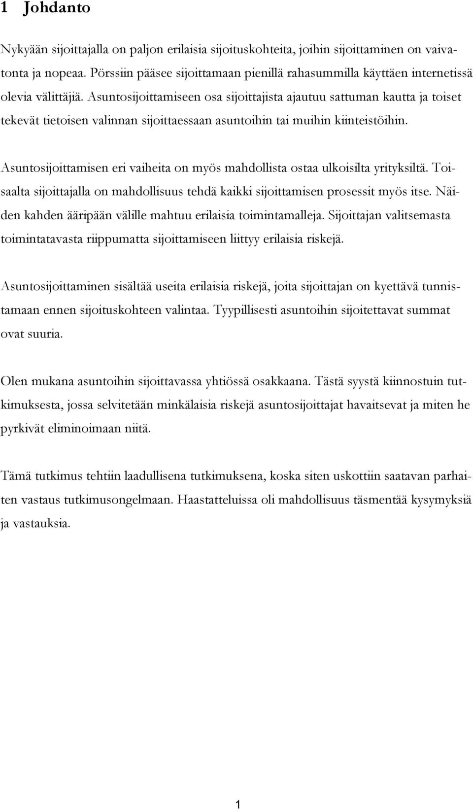 Asuntosijoittamiseen osa sijoittajista ajautuu sattuman kautta ja toiset tekevät tietoisen valinnan sijoittaessaan asuntoihin tai muihin kiinteistöihin.