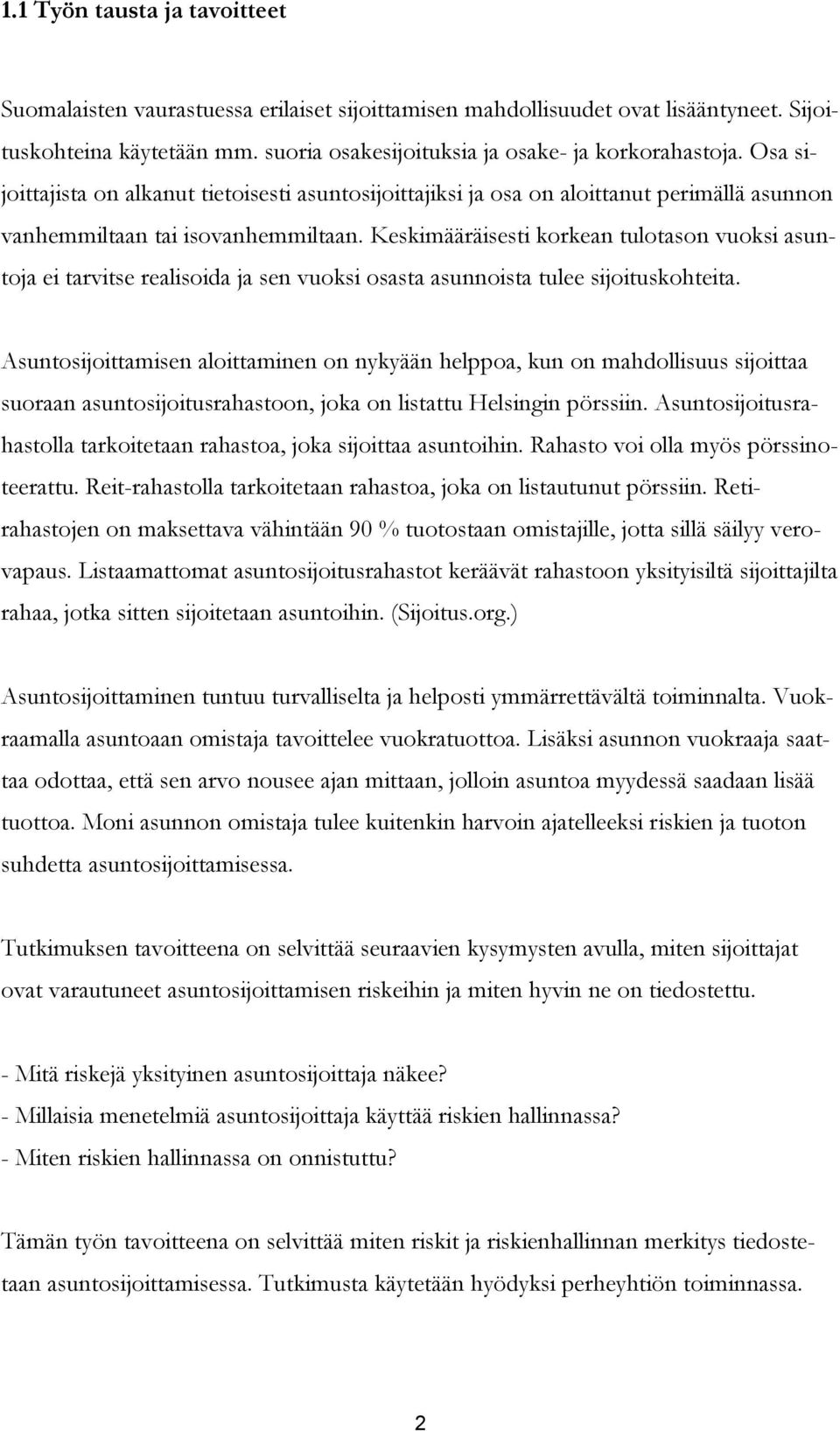 Keskimääräisesti korkean tulotason vuoksi asuntoja ei tarvitse realisoida ja sen vuoksi osasta asunnoista tulee sijoituskohteita.