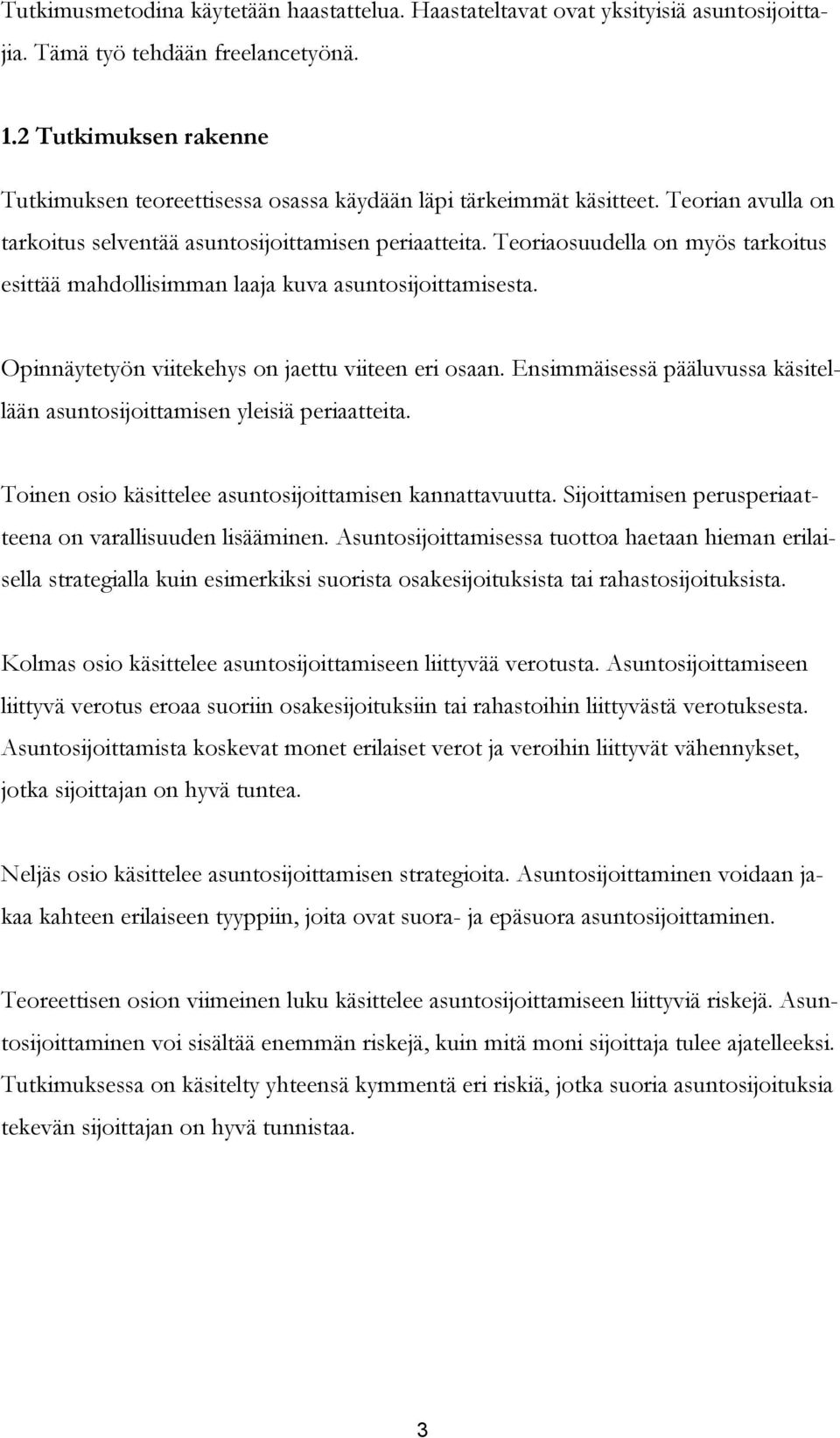 Teoriaosuudella on myös tarkoitus esittää mahdollisimman laaja kuva asuntosijoittamisesta. Opinnäytetyön viitekehys on jaettu viiteen eri osaan.