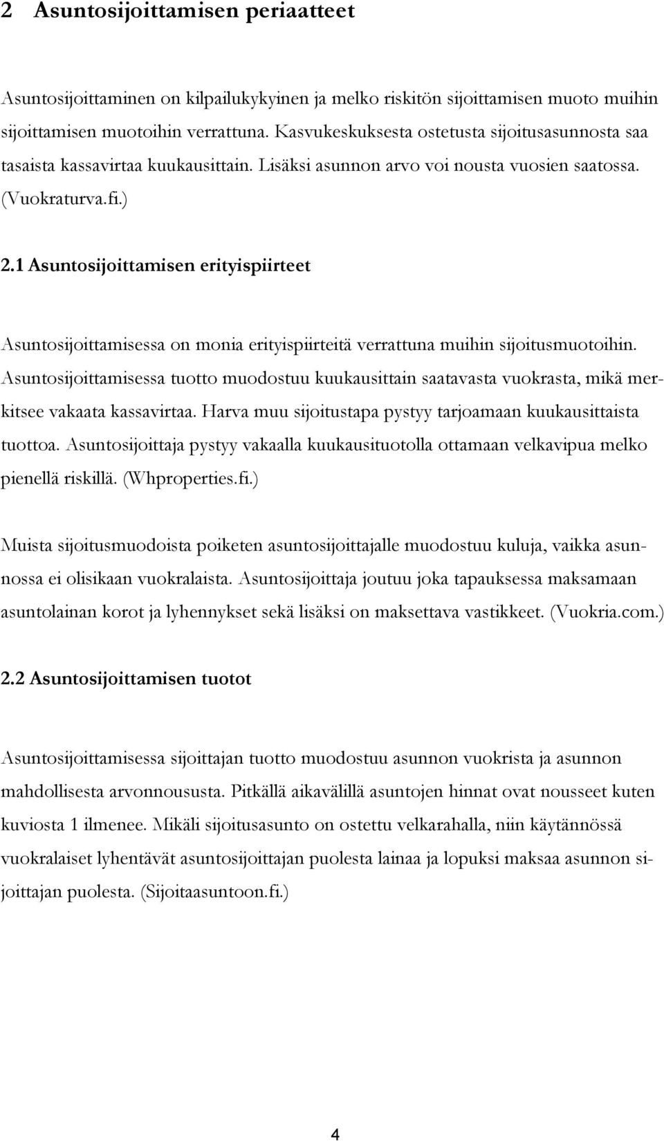 1 Asuntosijoittamisen erityispiirteet Asuntosijoittamisessa on monia erityispiirteitä verrattuna muihin sijoitusmuotoihin.