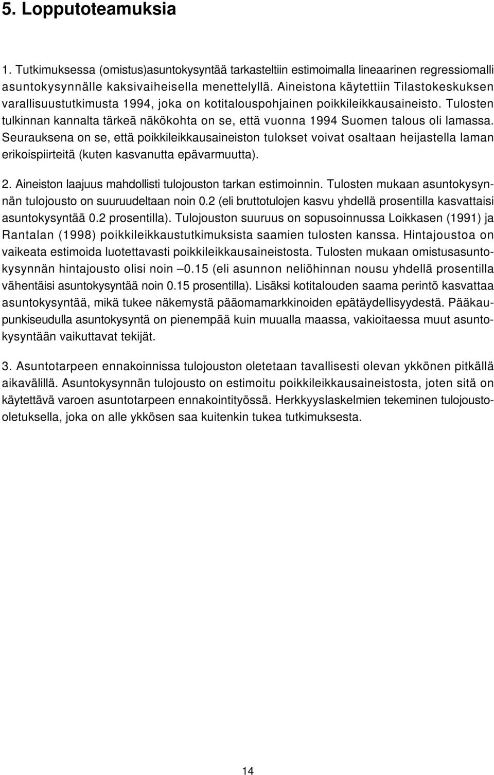 Tulosten tulkinnan kannalta tärkeä näkökohta on se, että vuonna 1994 Suomen talous oli lamassa.