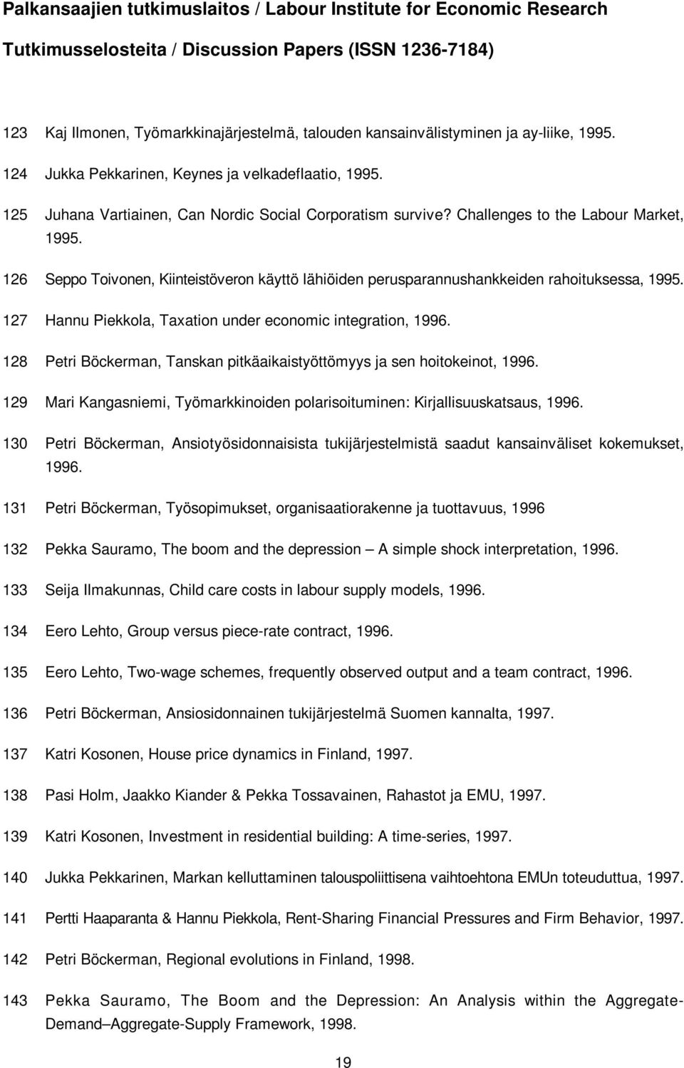 126 Seppo Toivonen, Kiinteistöveron käyttö lähiöiden perusparannushankkeiden rahoituksessa, 1995. 127 Hannu Piekkola, Taxation under economic integration, 1996.