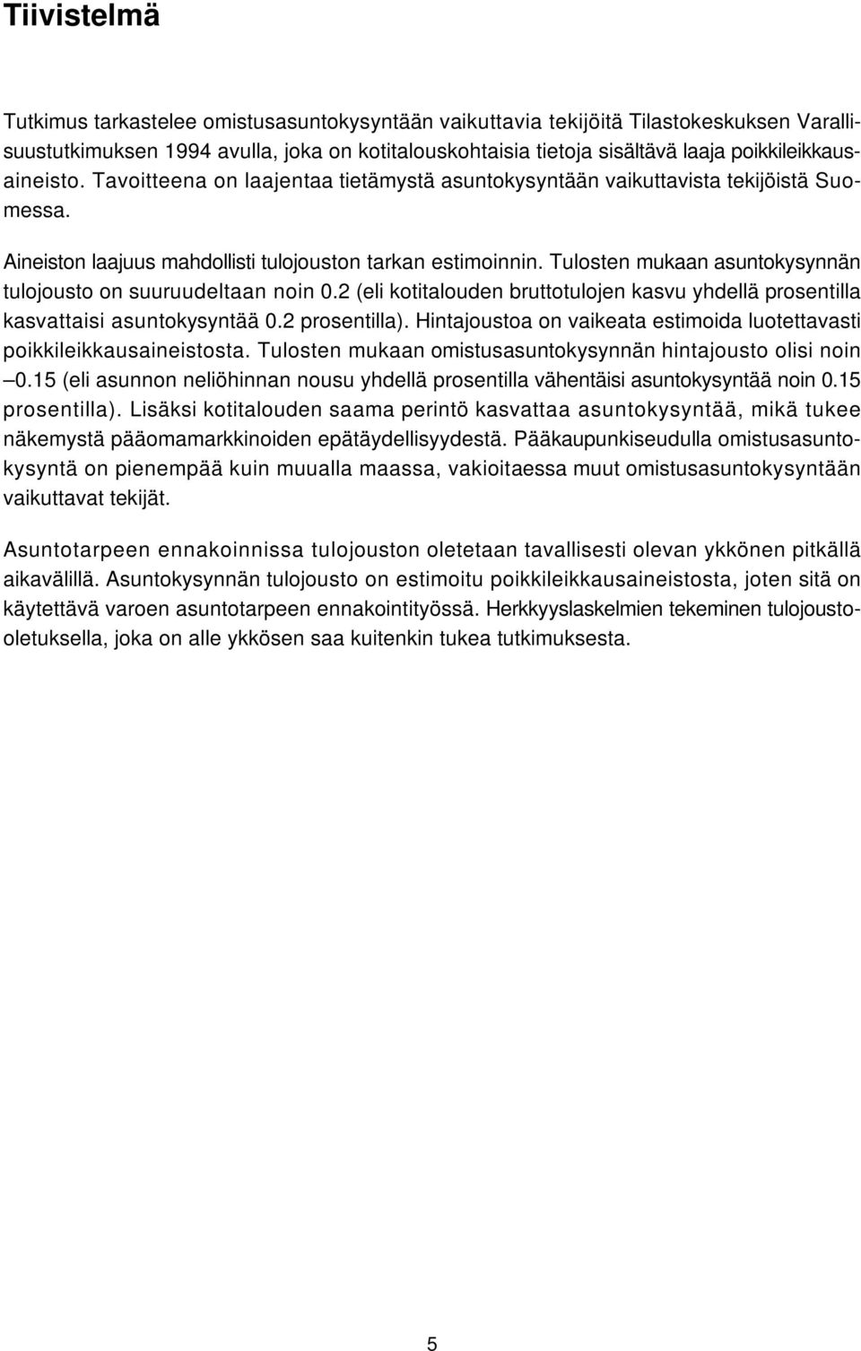 Tulosten mukaan asuntokysynnän tulojousto on suuruudeltaan noin 0.2 (eli kotitalouden bruttotulojen kasvu yhdellä prosentilla kasvattaisi asuntokysyntää 0.2 prosentilla).