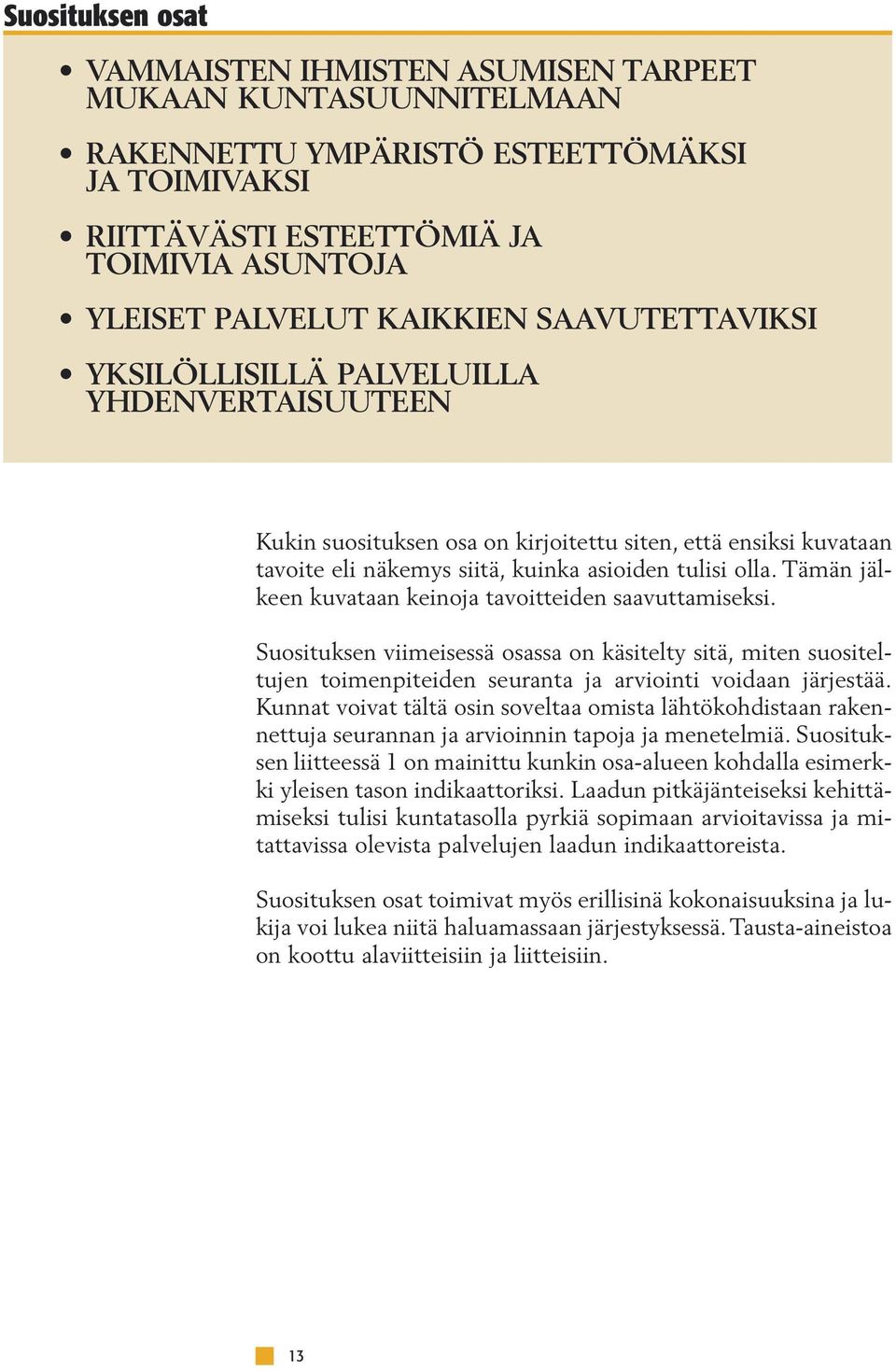 Tämän jälkeen kuvataan keinoja tavoitteiden saavuttamiseksi. Suosituksen viimeisessä osassa on käsitelty sitä, miten suositeltujen toimenpiteiden seuranta ja arviointi voidaan järjestää.