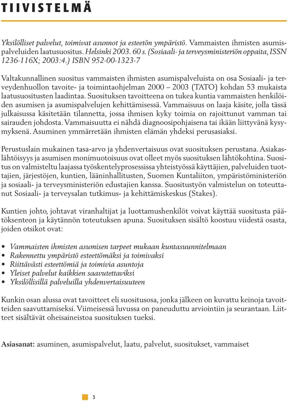 ) ISBN 952-00-1323-7 Valtakunnallinen suositus vammaisten ihmisten asumispalveluista on osa Sosiaali- ja terveydenhuollon tavoite- ja toimintaohjelman 2000 2003 (TATO) kohdan 53 mukaista