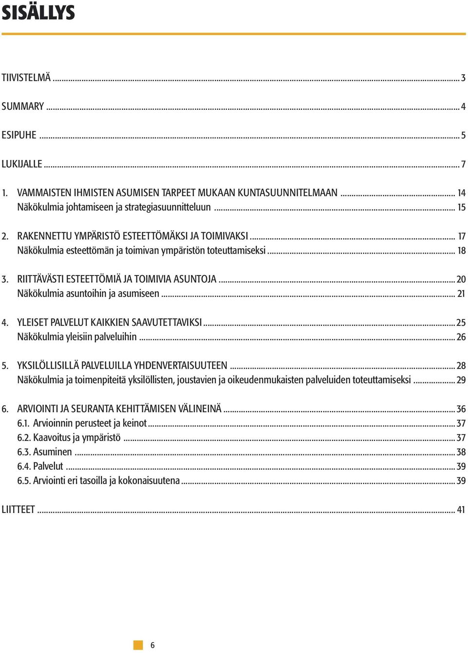 ..20 Näkökulmia asuntoihin ja asumiseen... 21 4. YLEISET PALVELUT KAIKKIEN SAAVUTETTAVIKSI...25 Näkökulmia yleisiin palveluihin...26 5. YKSILÖLLISILLÄ PALVELUILLA YHDENVERTAISUUTEEN.