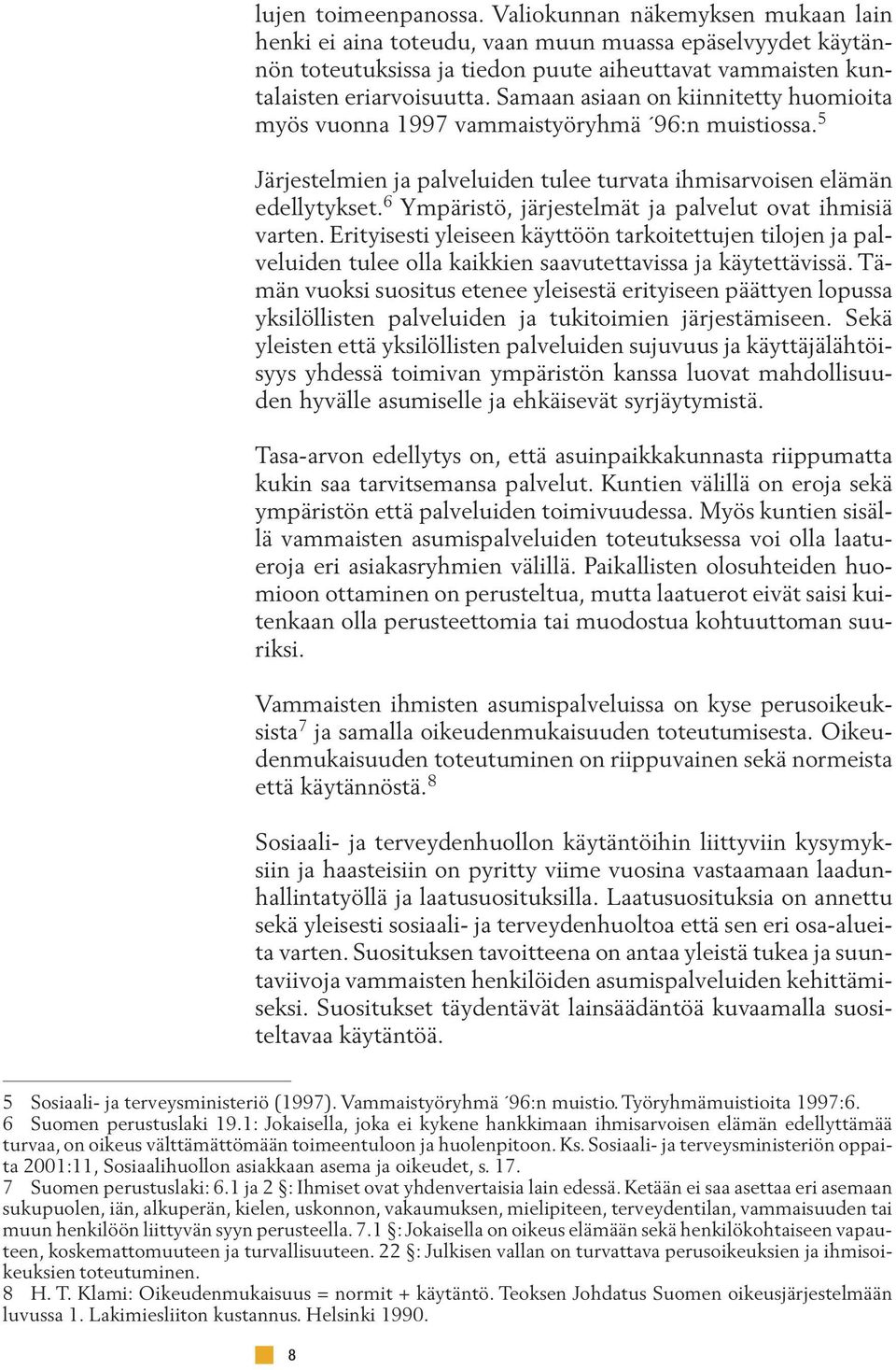 Samaan asiaan on kiinnitetty huomioita myös vuonna 1997 vammaistyöryhmä 96:n muistiossa. 5 Järjestelmien ja palveluiden tulee turvata ihmisarvoisen elämän edellytykset.