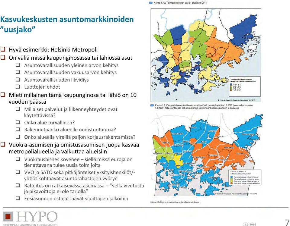 q Onko alue turvallinen? q Rakennetaanko alueelle uudistuotantoa? q Onko alueella vireillä paljon korjausrakentamista?