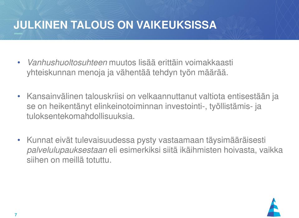 Kansainvälinen talouskriisi on velkaannuttanut valtiota entisestään ja se on heikentänyt elinkeinotoiminnan