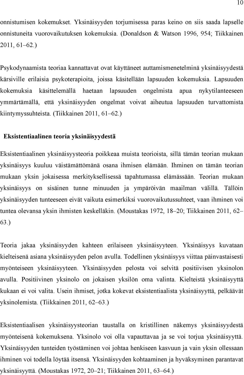 Lapsuuden kokemuksia käsittelemällä haetaan lapsuuden ongelmista apua nykytilanteeseen ymmärtämällä, että yksinäisyyden ongelmat voivat aiheutua lapsuuden turvattomista kiintymyssuhteista.