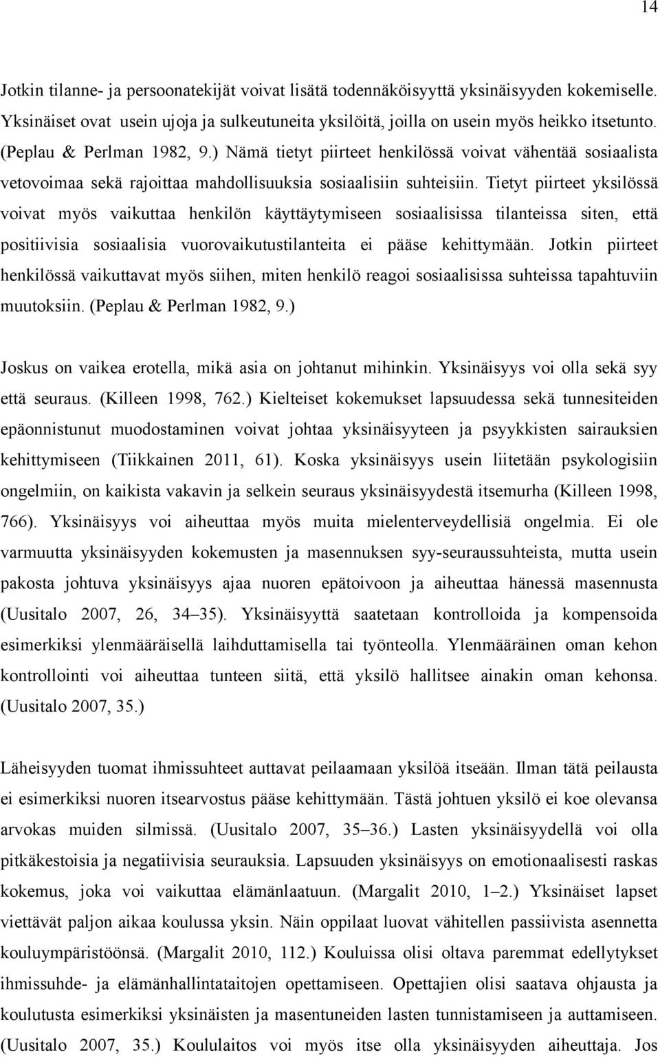 Tietyt piirteet yksilössä voivat myös vaikuttaa henkilön käyttäytymiseen sosiaalisissa tilanteissa siten, että positiivisia sosiaalisia vuorovaikutustilanteita ei pääse kehittymään.