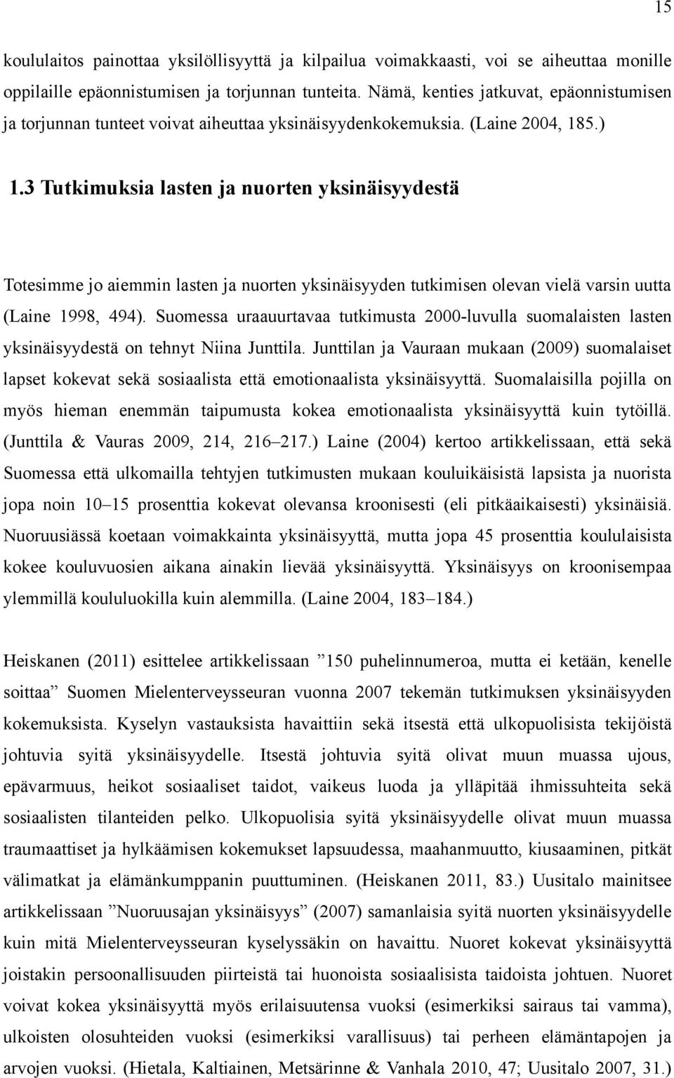 3 Tutkimuksia lasten ja nuorten yksinäisyydestä Totesimme jo aiemmin lasten ja nuorten yksinäisyyden tutkimisen olevan vielä varsin uutta (Laine 1998, 494).