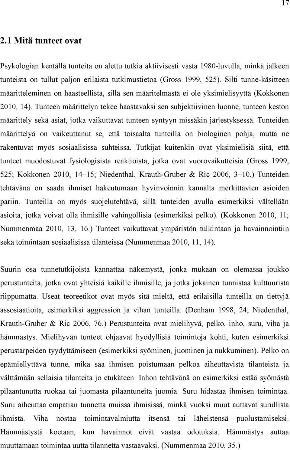 Tunteen määrittelyn tekee haastavaksi sen subjektiivinen luonne, tunteen keston määrittely sekä asiat, jotka vaikuttavat tunteen syntyyn missäkin järjestyksessä.