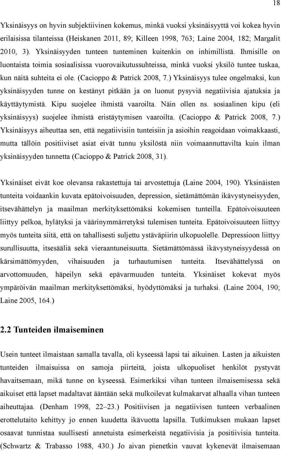 (Cacioppo & Patrick 2008, 7.) Yksinäisyys tulee ongelmaksi, kun yksinäisyyden tunne on kestänyt pitkään ja on luonut pysyviä negatiivisia ajatuksia ja käyttäytymistä. Kipu suojelee ihmistä vaaroilta.