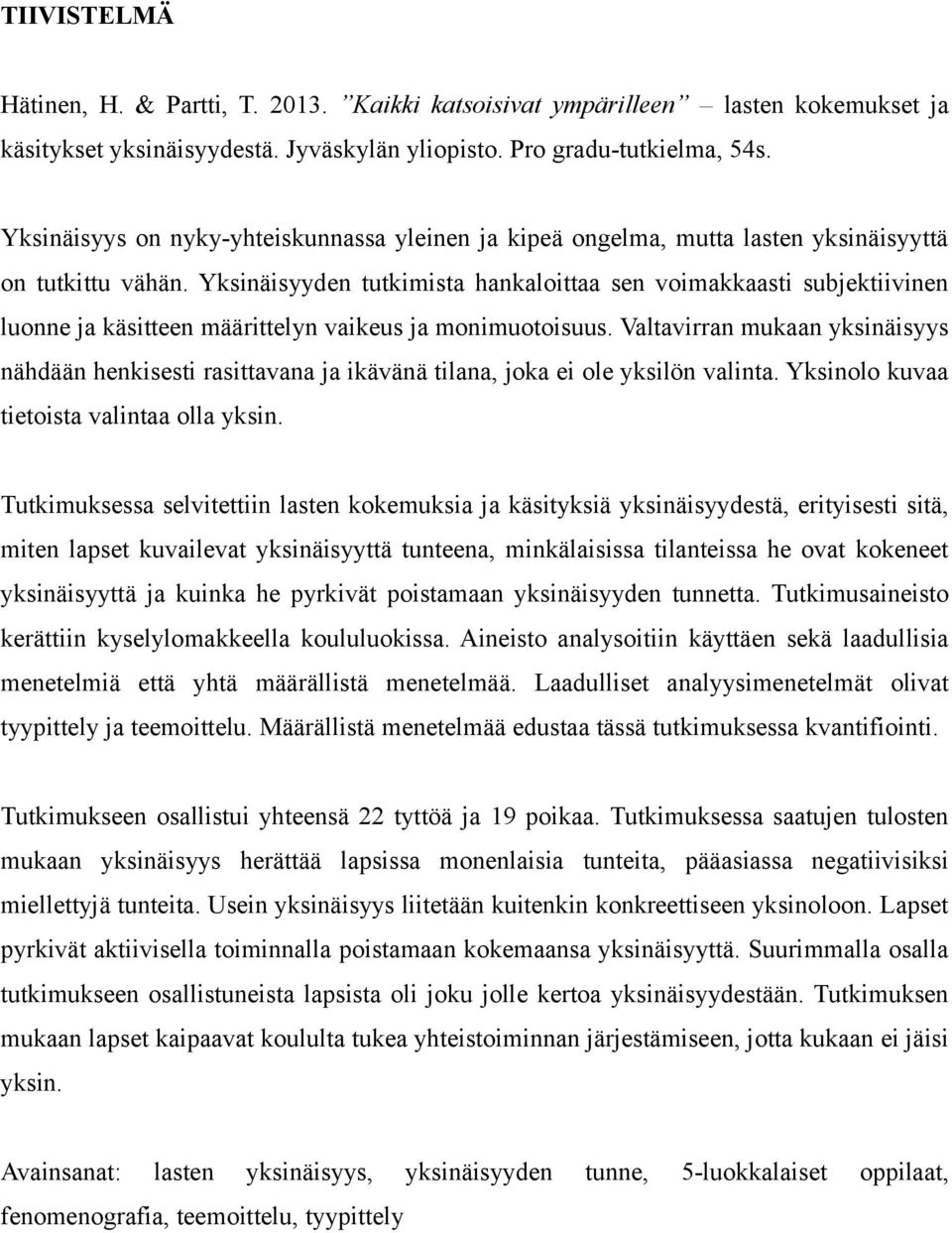 Yksinäisyyden tutkimista hankaloittaa sen voimakkaasti subjektiivinen luonne ja käsitteen määrittelyn vaikeus ja monimuotoisuus.