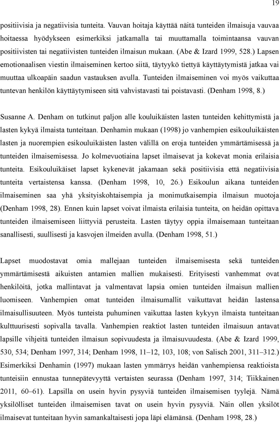 (Abe & Izard 1999, 528.) Lapsen emotionaalisen viestin ilmaiseminen kertoo siitä, täytyykö tiettyä käyttäytymistä jatkaa vai muuttaa ulkoapäin saadun vastauksen avulla.