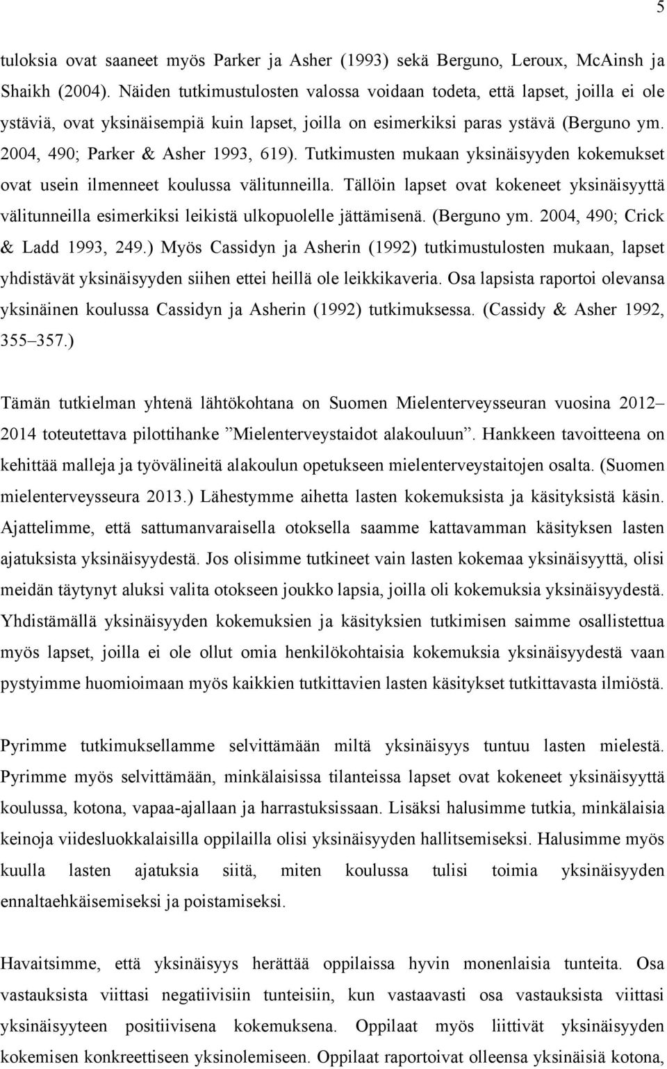 2004, 490; Parker & Asher 1993, 619). Tutkimusten mukaan yksinäisyyden kokemukset ovat usein ilmenneet koulussa välitunneilla.