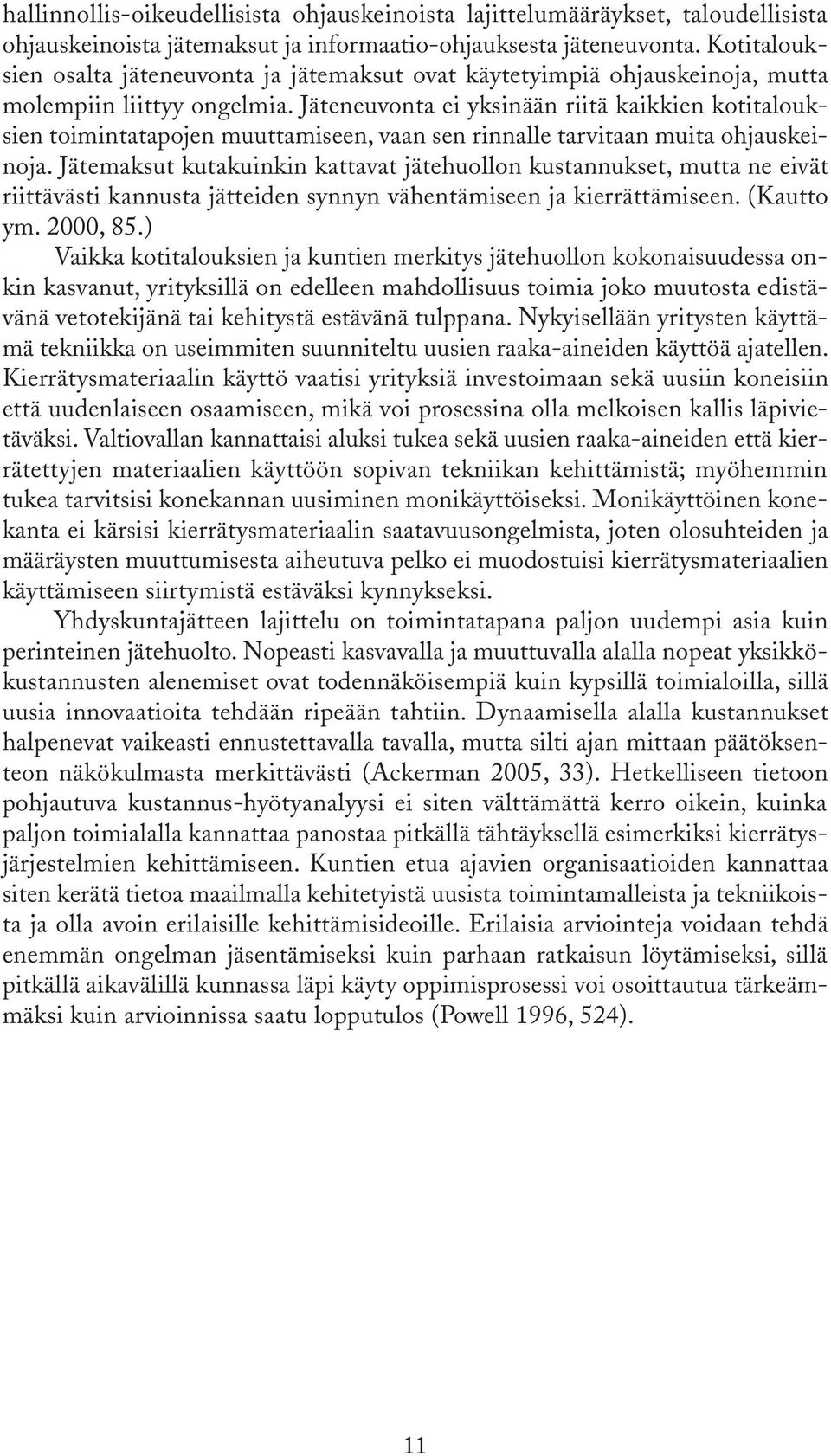 Jäteneuvonta ei yksinään riitä kaikkien kotitalouksien toimintatapojen muuttamiseen, vaan sen rinnalle tarvitaan muita ohjauskeinoja.