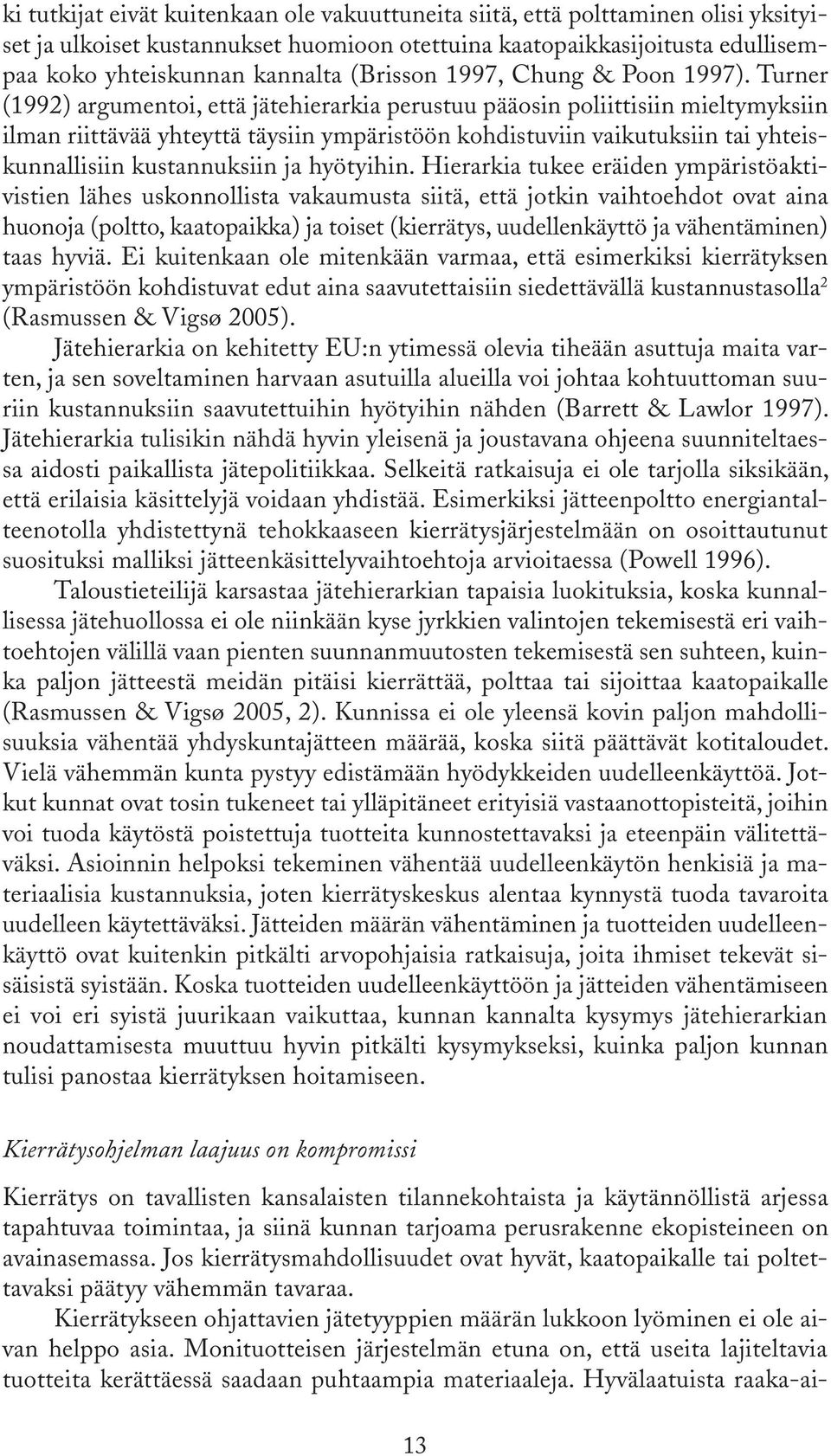 Turner (1992) argumentoi, että jätehierarkia perustuu pääosin poliittisiin mieltymyksiin ilman riittävää yhteyttä täysiin ympäristöön kohdistuviin vaikutuksiin tai yhteiskunnallisiin kustannuksiin ja