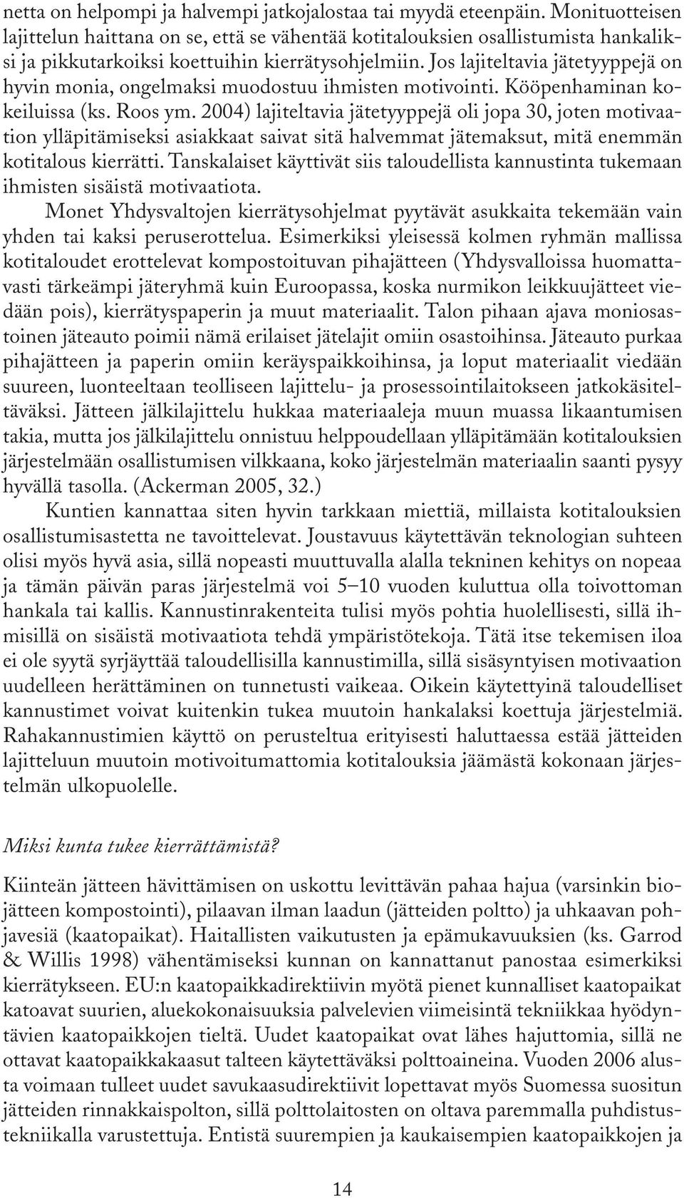 Jos lajiteltavia jätetyyppejä on hyvin monia, ongelmaksi muodostuu ihmisten motivointi. Kööpenhaminan kokeiluissa (ks. Roos ym.