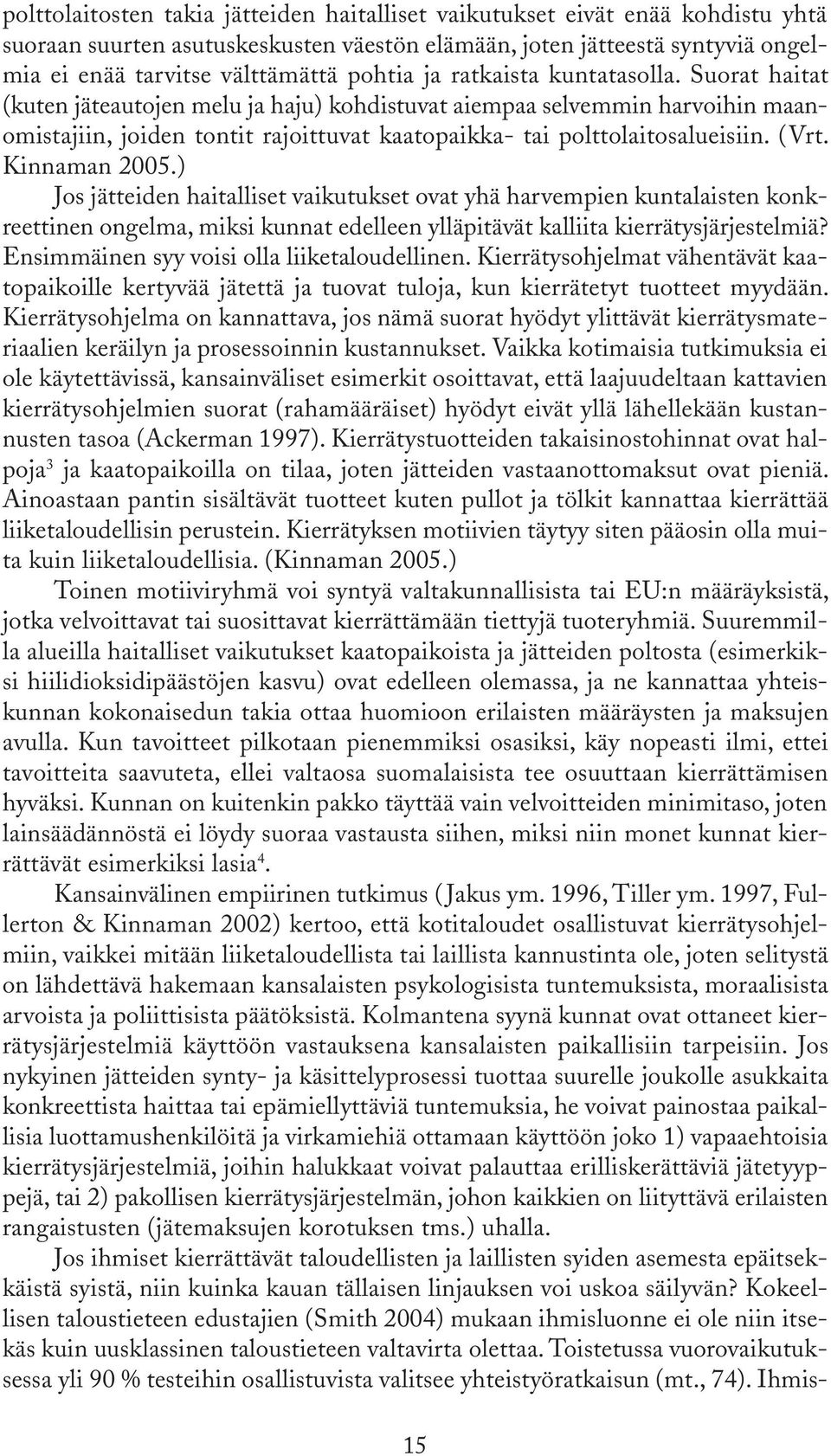 (Vrt. Kinnaman 2005.) Jos jätteiden haitalliset vaikutukset ovat yhä harvempien kuntalaisten konkreettinen ongelma, miksi kunnat edelleen ylläpitävät kalliita kierrätysjärjestelmiä?