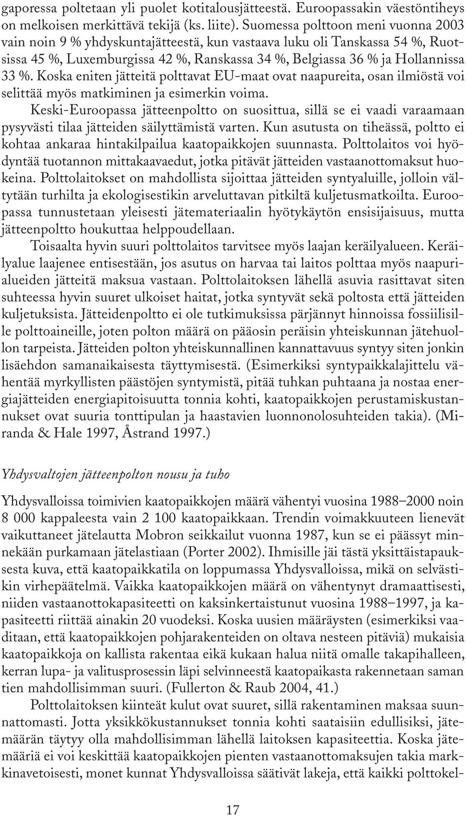 Koska eniten jätteitä polttavat EU-maat ovat naapureita, osan ilmiöstä voi selittää myös matkiminen ja esimerkin voima.