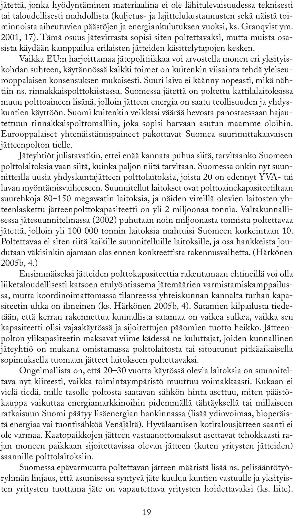 Vaikka EU:n harjoittamaa jätepolitiikkaa voi arvostella monen eri yksityiskohdan suhteen, käytännössä kaikki toimet on kuitenkin viisainta tehdä yleiseurooppalaisen konsensuksen mukaisesti.