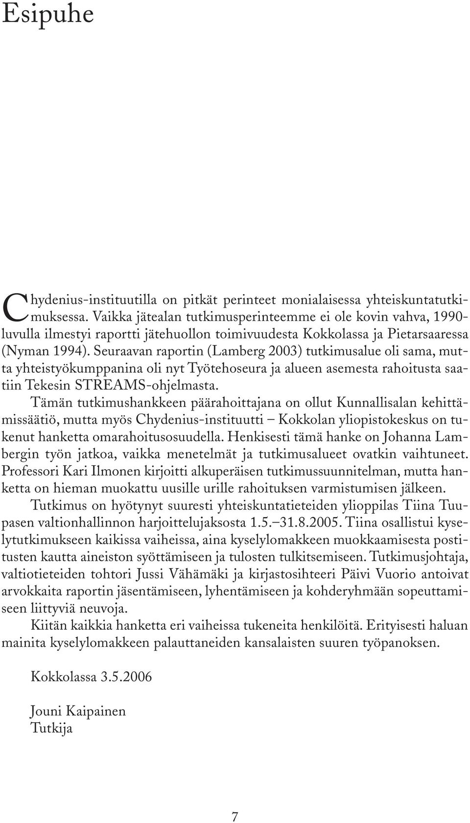 Seuraavan raportin (Lamberg 2003) tutkimusalue oli sama, mutta yhteistyökumppanina oli nyt Työtehoseura ja alueen asemesta rahoitusta saatiin Tekesin STREAMS-ohjelmasta.