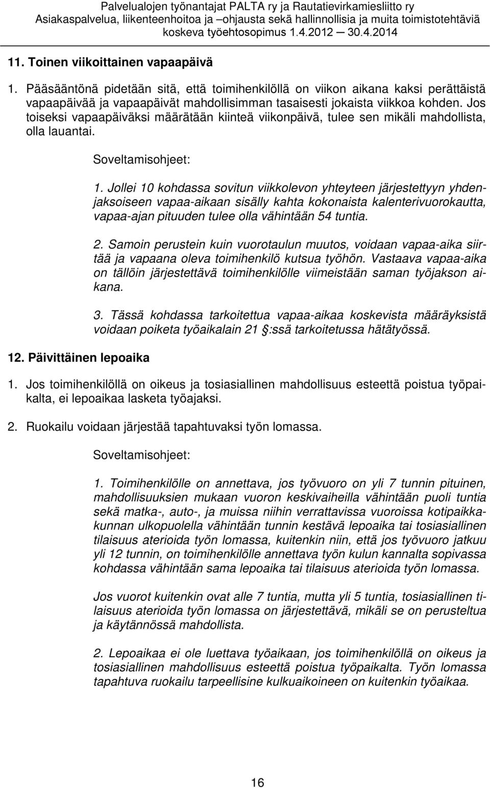 Jollei 10 kohdassa sovitun viikkolevon yhteyteen järjestettyyn yhdenjaksoiseen vapaa-aikaan sisälly kahta kokonaista kalenterivuorokautta, vapaa-ajan pituuden tulee olla vähintään 54 tuntia. 2.