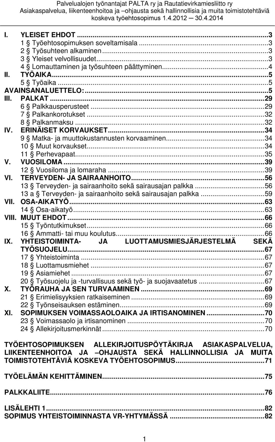 .. 34 10 Muut korvaukset... 34 11 Perhevapaat... 35 V. VUOSILOMA... 39 12 Vuosiloma ja lomaraha... 39 VI. TERVEYDEN- JA SAIRAANHOITO... 56 13 Terveyden- ja sairaanhoito sekä sairausajan palkka.