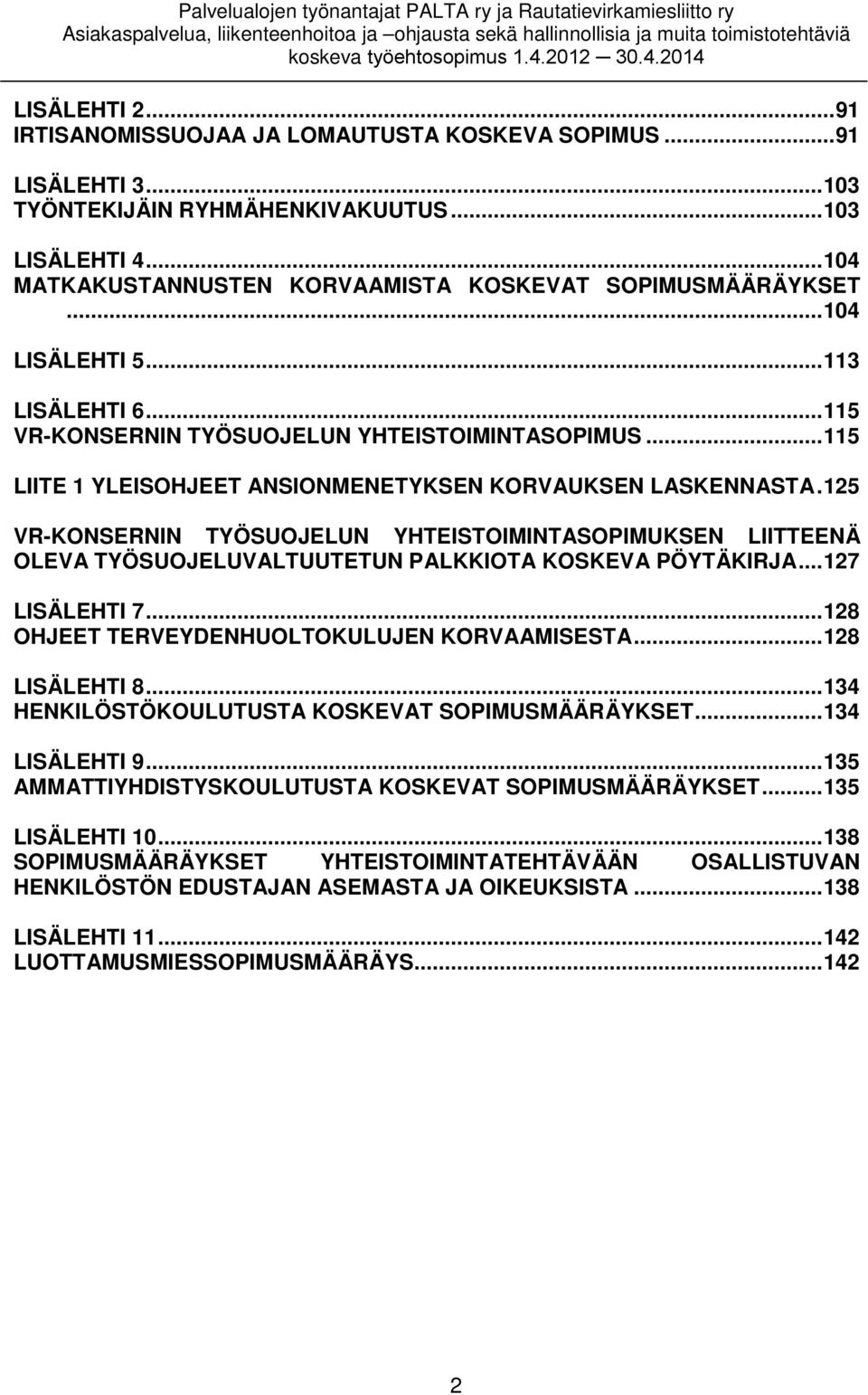 .. 115 LIITE 1 YLEISOHJEET ANSIONMENETYKSEN KORVAUKSEN LASKENNASTA. 125 VR-KONSERNIN TYÖSUOJELUN YHTEISTOIMINTASOPIMUKSEN LIITTEENÄ OLEVA TYÖSUOJELUVALTUUTETUN PALKKIOTA KOSKEVA PÖYTÄKIRJA.