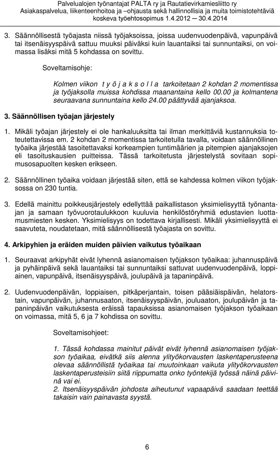 00 päättyvää ajanjaksoa. 3. Säännöllisen työajan järjestely 1. Mikäli työajan järjestely ei ole hankaluuksitta tai ilman merkittäviä kustannuksia toteutettavissa em.