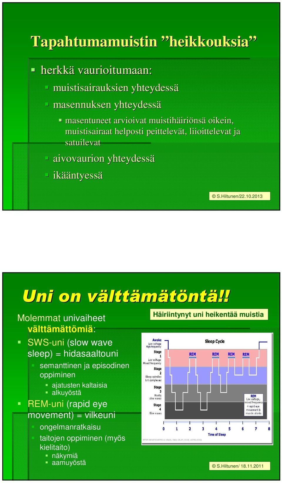 ! Molemmat univaiheet välttämättömiä: SWS-uni (slow wave sleep) = hidasaaltouni semanttinen ja episodinen oppiminen ajatusten kaltaisia alkuyöstä