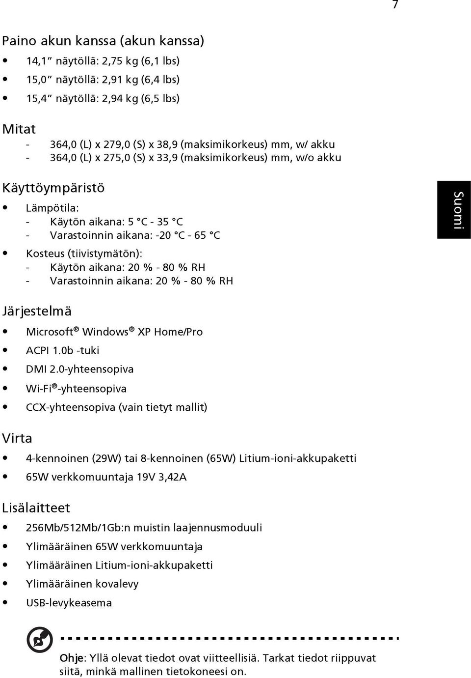 - 80 % RH - Varastoinnin aikana: 20 % - 80 % RH Järjestelmä Microsoft Windows XP Home/Pro ACPI 1.0b -tuki DMI 2.