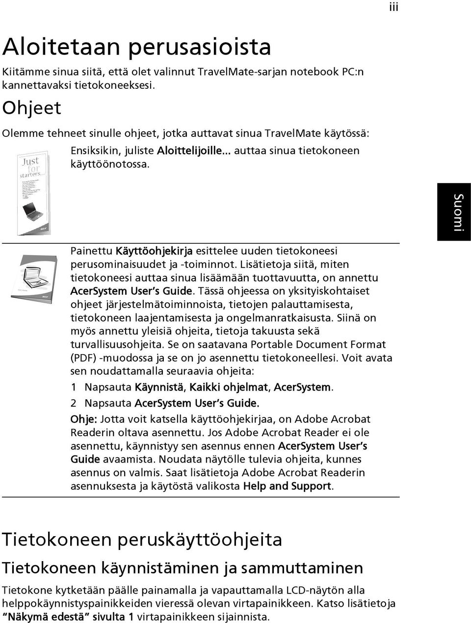 Painettu Käyttöohjekirja esittelee uuden tietokoneesi perusominaisuudet ja -toiminnot. Lisätietoja siitä, miten tietokoneesi auttaa sinua lisäämään tuottavuutta, on annettu AcerSystem User s Guide.