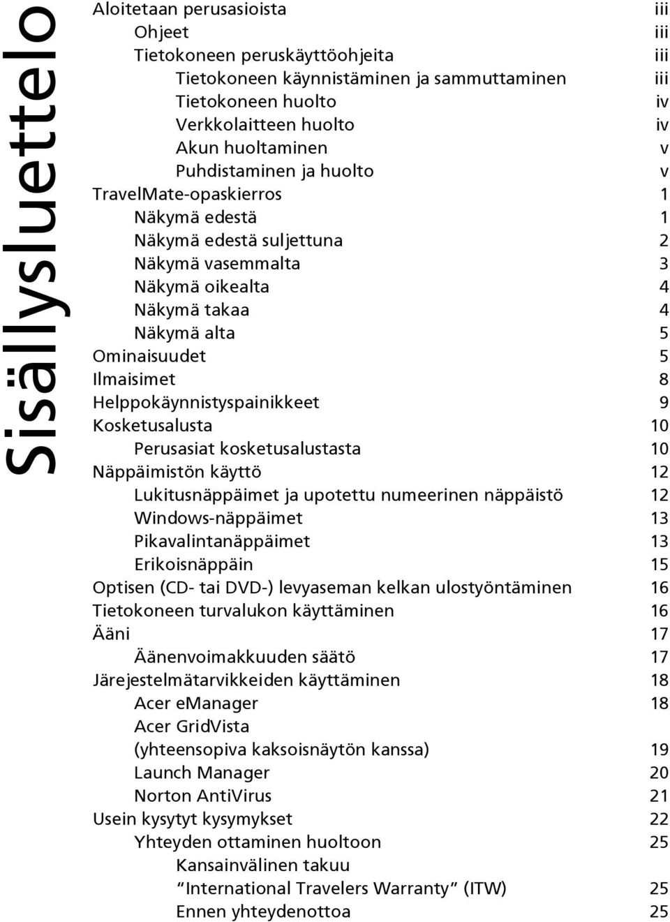 Ilmaisimet 8 Helppokäynnistyspainikkeet 9 Kosketusalusta 10 Perusasiat kosketusalustasta 10 Näppäimistön käyttö 12 Lukitusnäppäimet ja upotettu numeerinen näppäistö 12 Windows-näppäimet 13