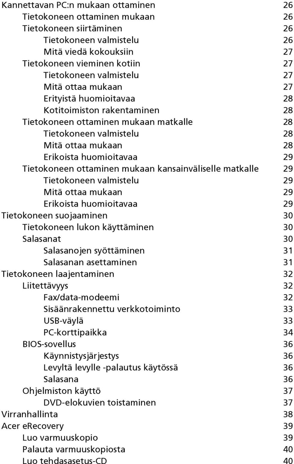 huomioitavaa 29 Tietokoneen ottaminen mukaan kansainväliselle matkalle 29 Tietokoneen valmistelu 29 Mitä ottaa mukaan 29 Erikoista huomioitavaa 29 Tietokoneen suojaaminen 30 Tietokoneen lukon