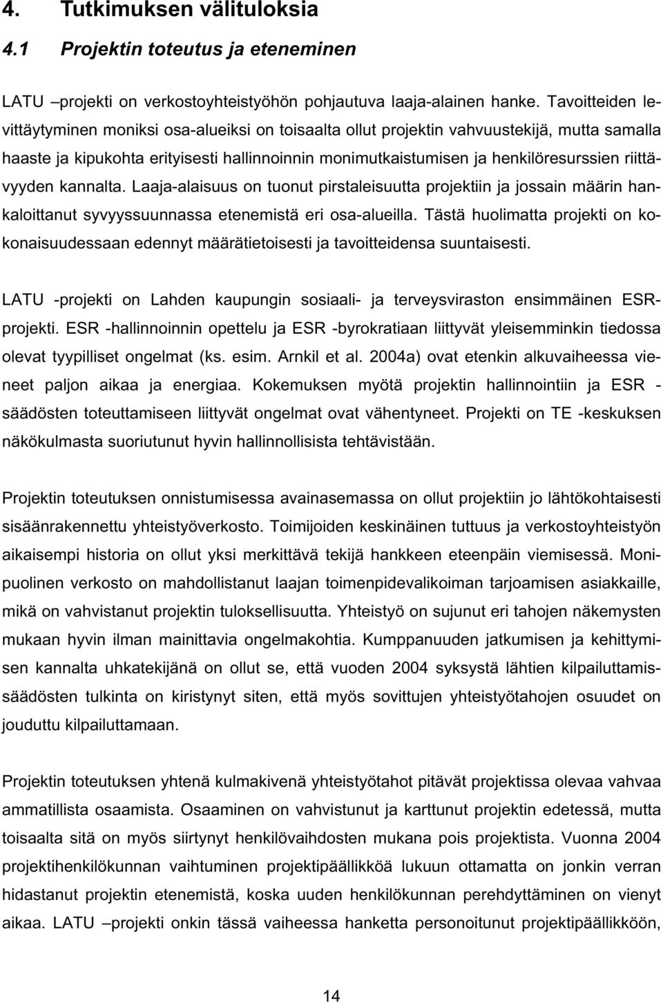 riittävyyden kannalta. Laaja-alaisuus on tuonut pirstaleisuutta projektiin ja jossain määrin hankaloittanut syvyyssuunnassa etenemistä eri osa-alueilla.