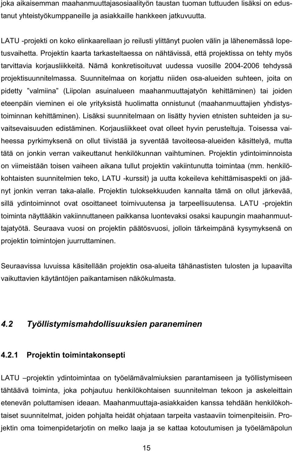 Projektin kaarta tarkasteltaessa on nähtävissä, että projektissa on tehty myös tarvittavia korjausliikkeitä. Nämä konkretisoituvat uudessa vuosille 2004-2006 tehdyssä projektisuunnitelmassa.