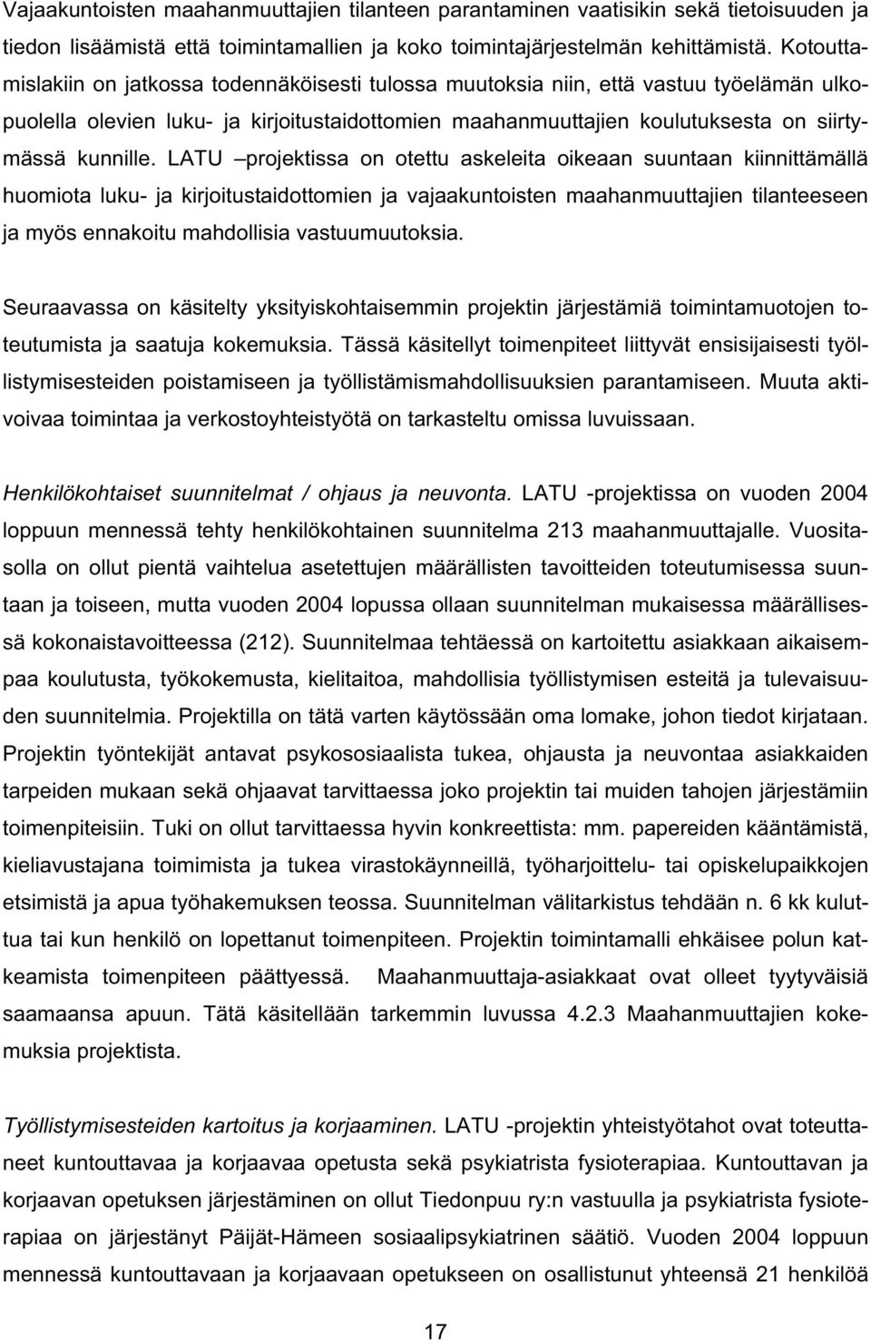 LATU projektissa on otettu askeleita oikeaan suuntaan kiinnittämällä huomiota luku- ja kirjoitustaidottomien ja vajaakuntoisten maahanmuuttajien tilanteeseen ja myös ennakoitu mahdollisia