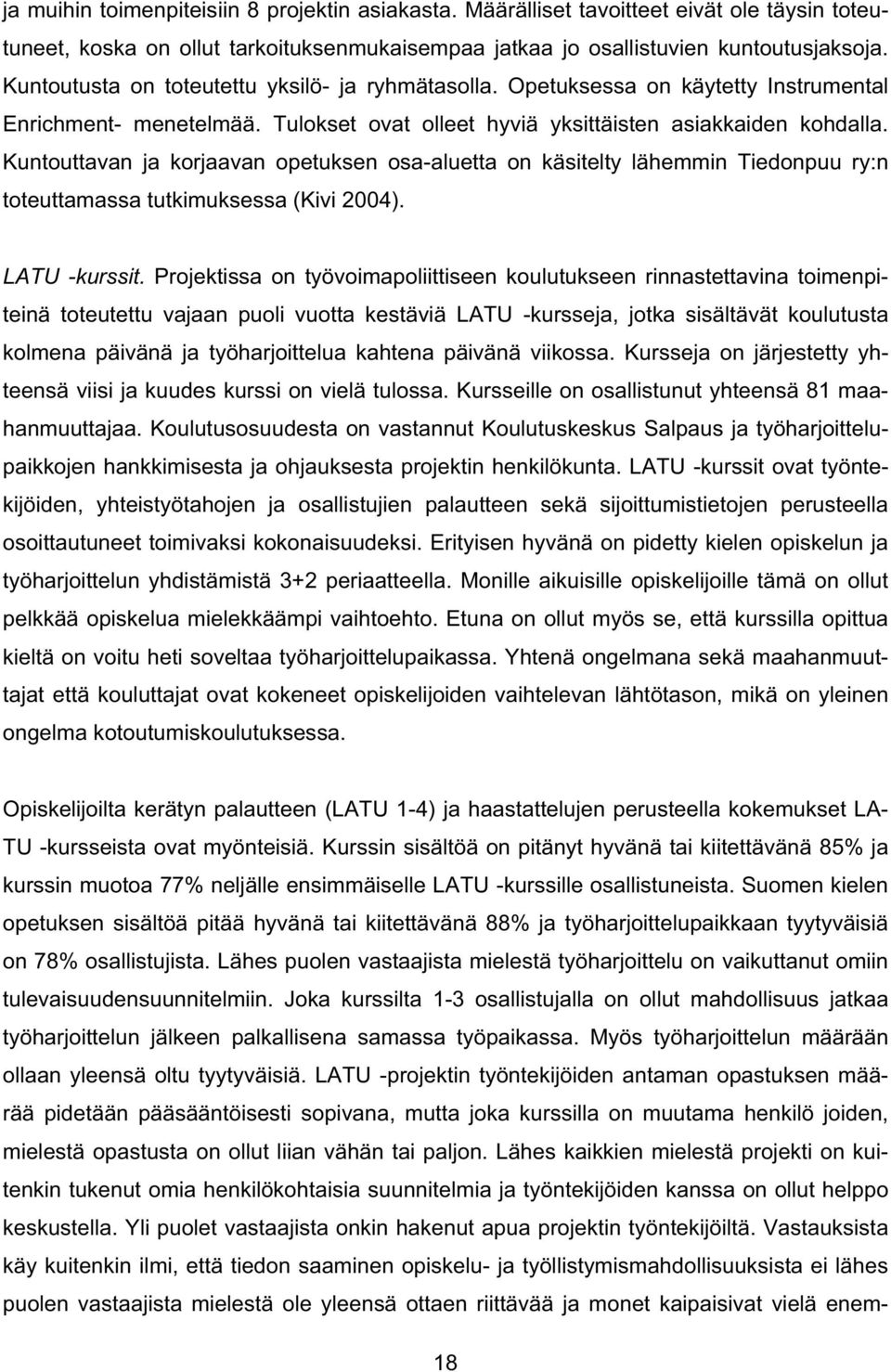 Kuntouttavan ja korjaavan opetuksen osa-aluetta on käsitelty lähemmin Tiedonpuu ry:n toteuttamassa tutkimuksessa (Kivi 2004). LATU -kurssit.