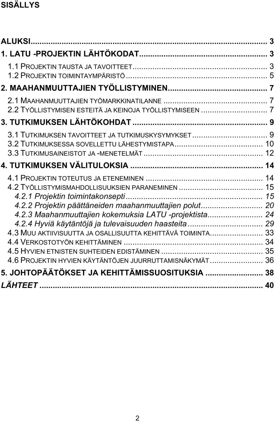 .. 10 3.3 TUTKIMUSAINEISTOT JA -MENETELMÄT... 12 4. TUTKIMUKSEN VÄLITULOKSIA... 14 4.1 PROJEKTIN TOTEUTUS JA ETENEMINEN... 14 4.2 TYÖLLISTYMISMAHDOLLISUUKSIEN PARANEMINEN... 15 4.2.1 Projektin toimintakonsepti.