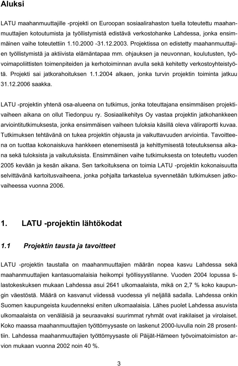 ohjauksen ja neuvonnan, koulutusten, työvoimapoliittisten toimenpiteiden ja kerhotoiminnan avulla sekä kehitetty verkostoyhteistyötä. Projekti sai jatkorahoituksen 1.