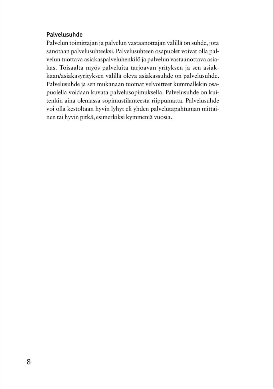 Toisaalta myös palveluita tarjoavan yrityksen ja sen asiakkaan/asiakasyrityksen välillä oleva asiakassuhde on palvelusuhde.