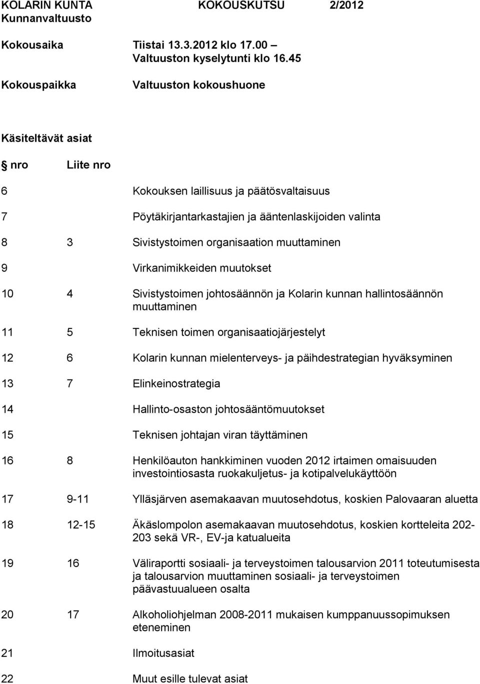 organisaation muuttaminen 9 Virkanimikkeiden muutokset 10 4 Sivistystoimen johtosäännön ja Kolarin kunnan hallintosäännön muuttaminen 11 5 Teknisen toimen organisaatiojärjestelyt 12 6 Kolarin kunnan