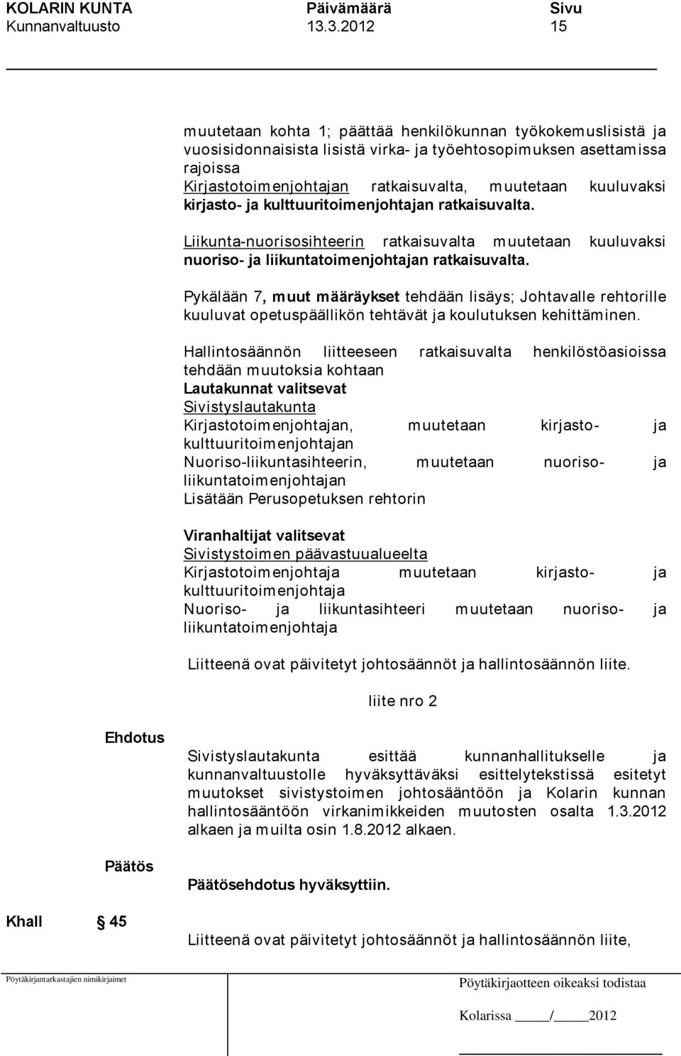 kuuluvaksi kirjasto- ja kulttuuritoimenjohtajan ratkaisuvalta. Liikunta-nuorisosihteerin ratkaisuvalta muutetaan kuuluvaksi nuoriso- ja liikuntatoimenjohtajan ratkaisuvalta.