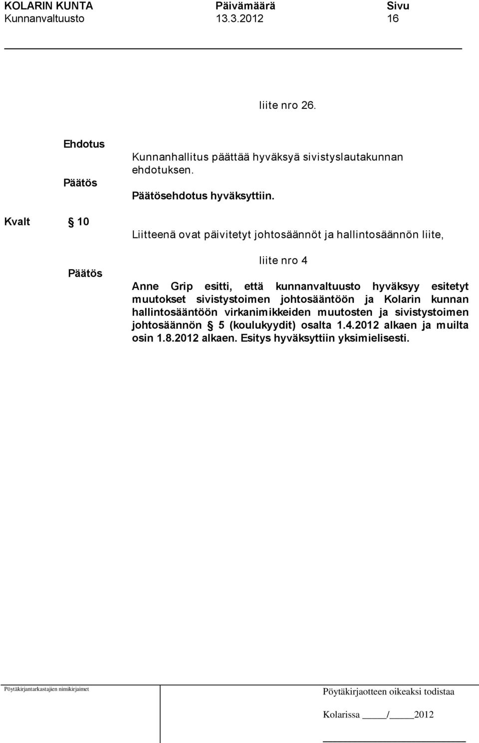 Liitteenä ovat päivitetyt johtosäännöt ja hallintosäännön liite, liite nro 4 Anne Grip esitti, että kunnanvaltuusto hyväksyy